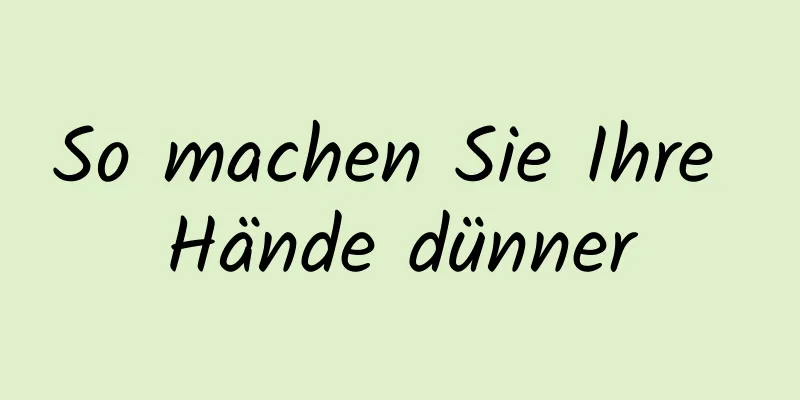 So machen Sie Ihre Hände dünner