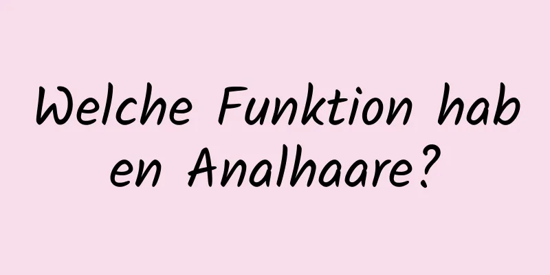 Welche Funktion haben Analhaare?