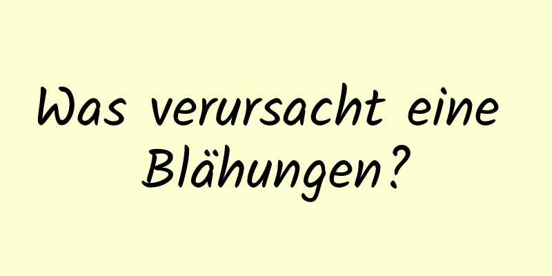 Was verursacht eine Blähungen?
