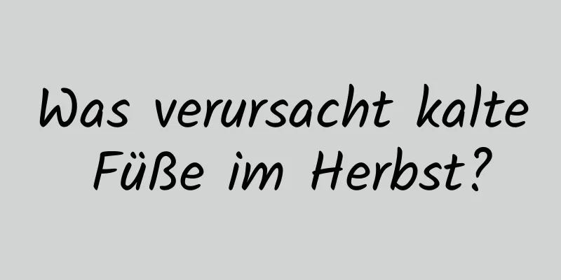 Was verursacht kalte Füße im Herbst?
