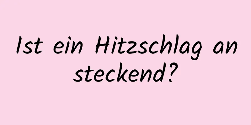 Ist ein Hitzschlag ansteckend?