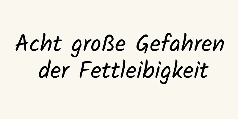 Acht große Gefahren der Fettleibigkeit