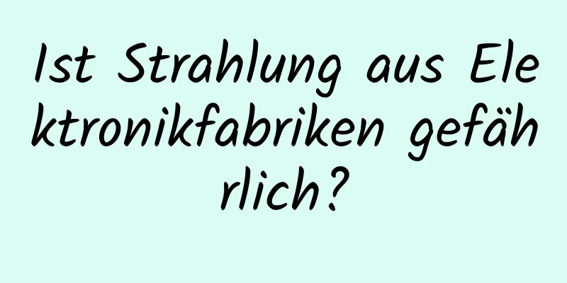 Ist Strahlung aus Elektronikfabriken gefährlich?