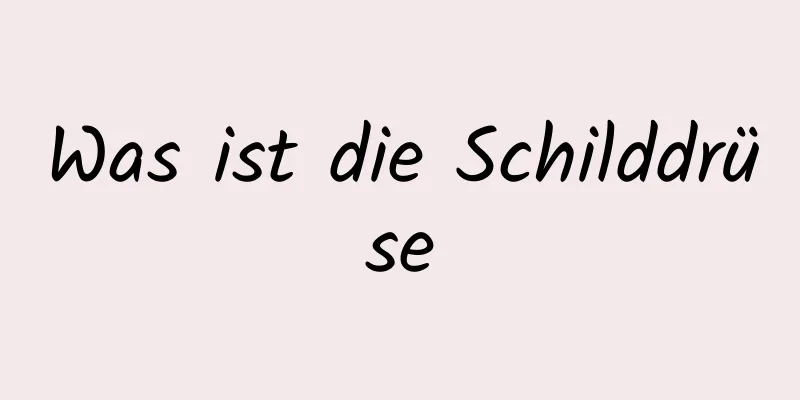 Was ist die Schilddrüse