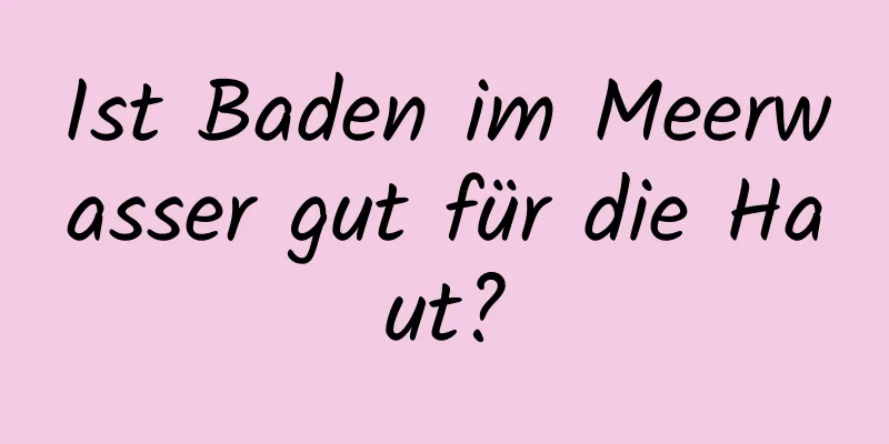 Ist Baden im Meerwasser gut für die Haut?