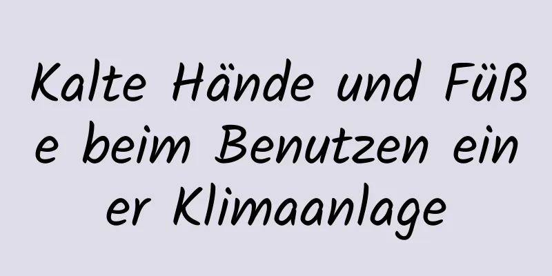 Kalte Hände und Füße beim Benutzen einer Klimaanlage