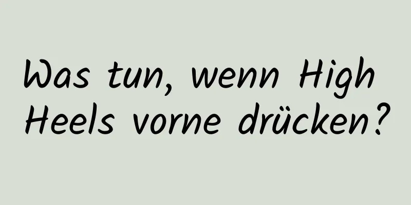 Was tun, wenn High Heels vorne drücken?