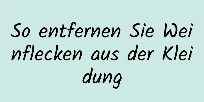So entfernen Sie Weinflecken aus der Kleidung