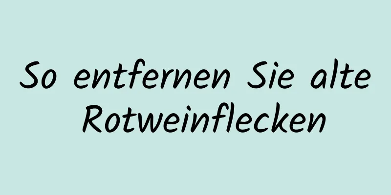 So entfernen Sie alte Rotweinflecken
