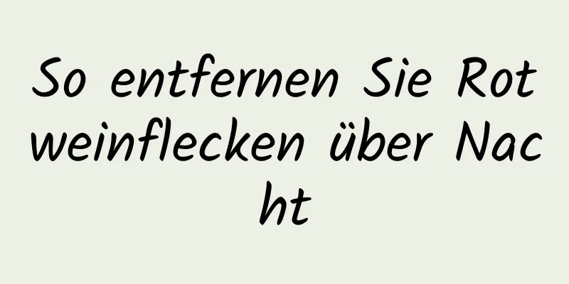 So entfernen Sie Rotweinflecken über Nacht