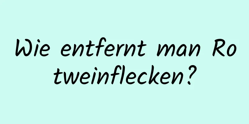 Wie entfernt man Rotweinflecken?