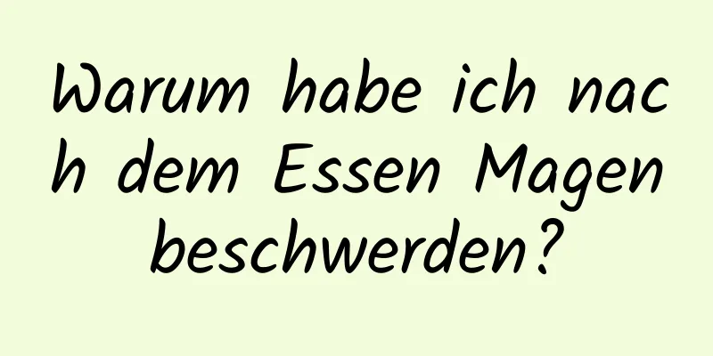 Warum habe ich nach dem Essen Magenbeschwerden?
