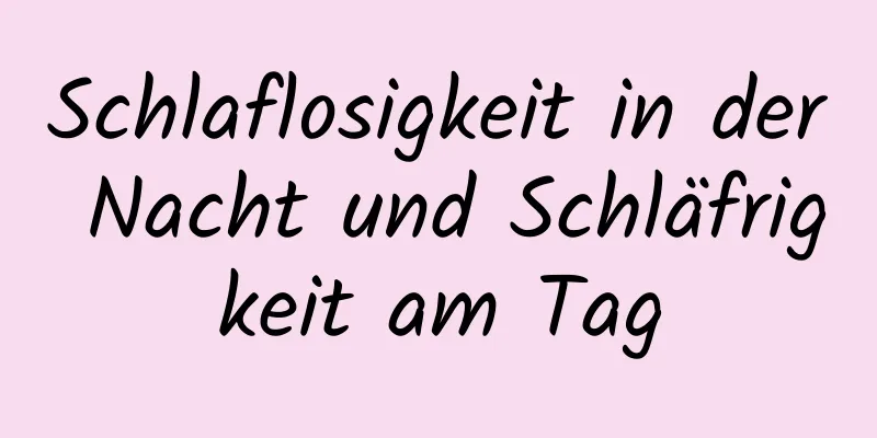 Schlaflosigkeit in der Nacht und Schläfrigkeit am Tag