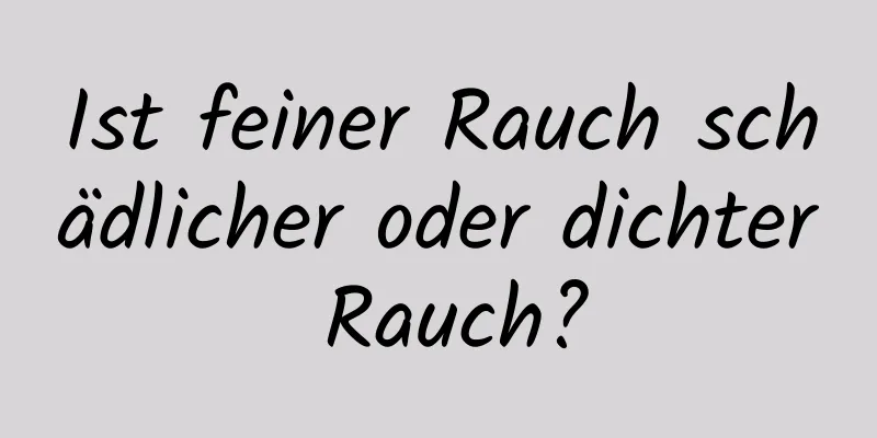Ist feiner Rauch schädlicher oder dichter Rauch?