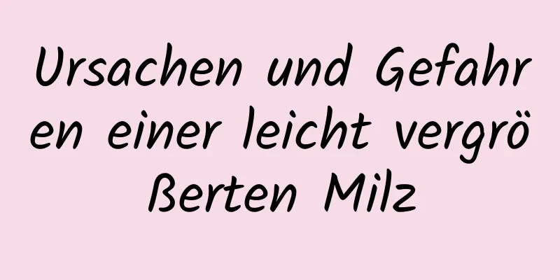 Ursachen und Gefahren einer leicht vergrößerten Milz