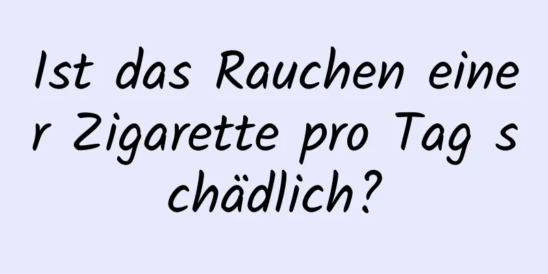 Ist das Rauchen einer Zigarette pro Tag schädlich?