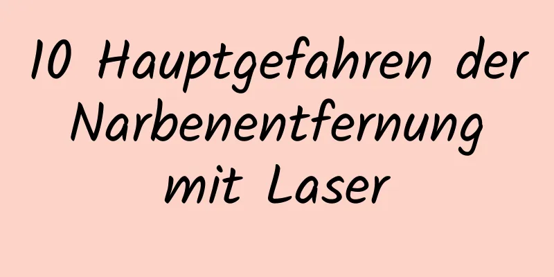 10 Hauptgefahren der Narbenentfernung mit Laser