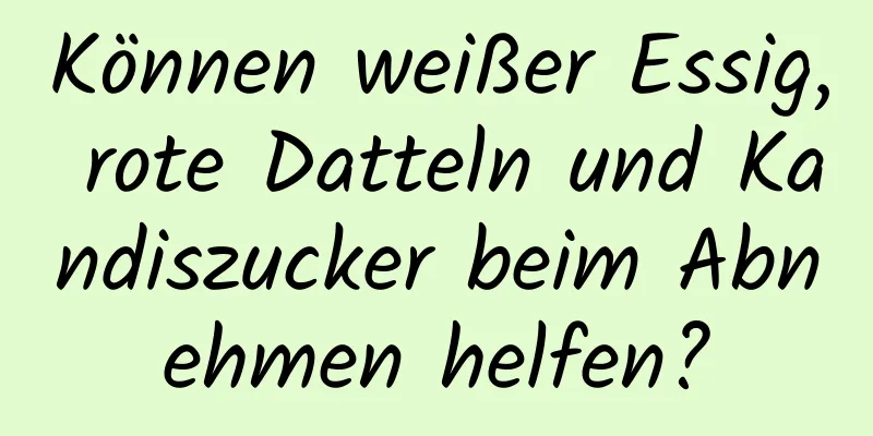 Können weißer Essig, rote Datteln und Kandiszucker beim Abnehmen helfen?