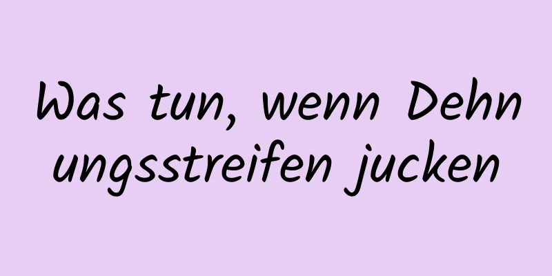 Was tun, wenn Dehnungsstreifen jucken