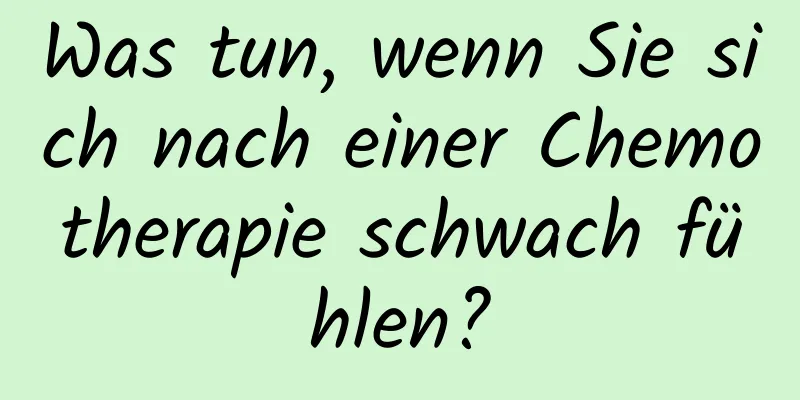 Was tun, wenn Sie sich nach einer Chemotherapie schwach fühlen?