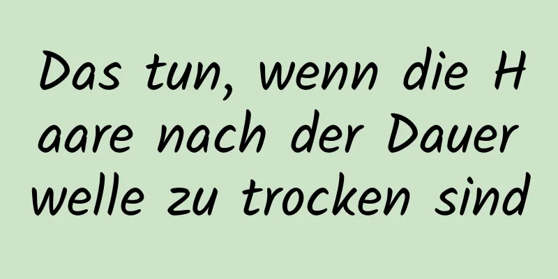 Das tun, wenn die Haare nach der Dauerwelle zu trocken sind