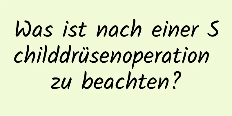 Was ist nach einer Schilddrüsenoperation zu beachten?