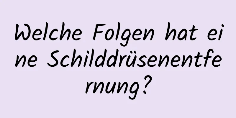 Welche Folgen hat eine Schilddrüsenentfernung?