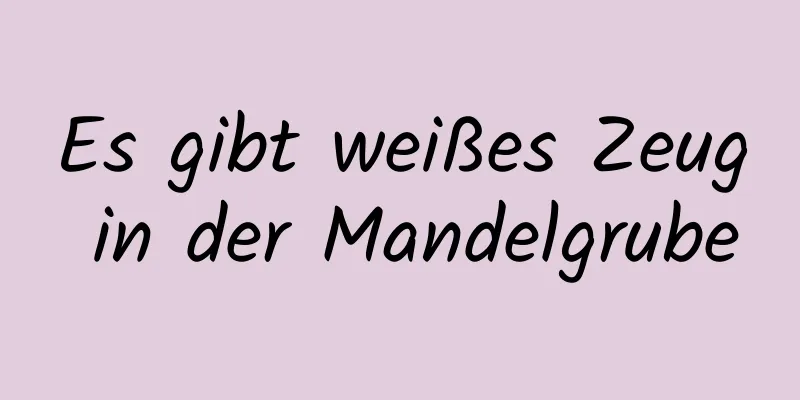 Es gibt weißes Zeug in der Mandelgrube