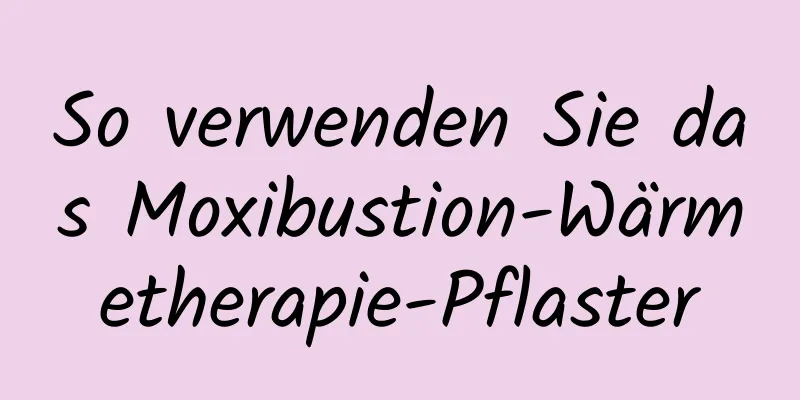 So verwenden Sie das Moxibustion-Wärmetherapie-Pflaster