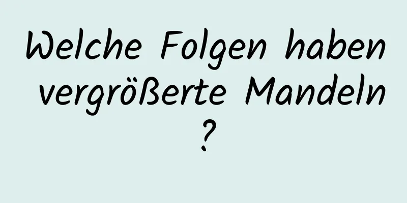 Welche Folgen haben vergrößerte Mandeln?