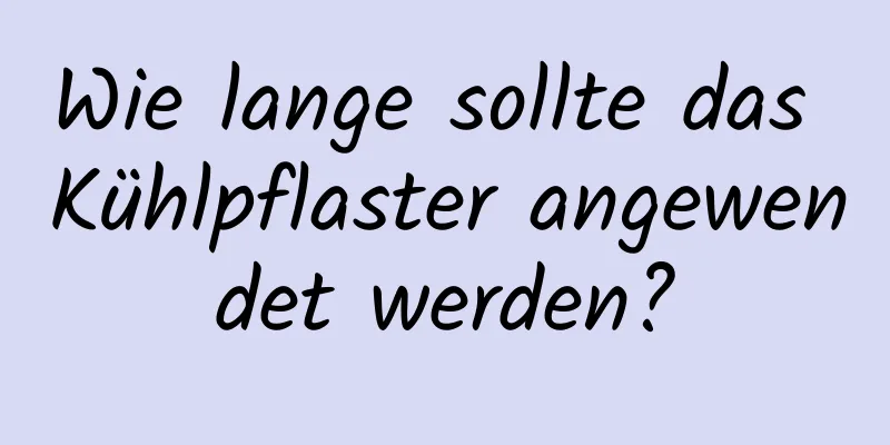 Wie lange sollte das Kühlpflaster angewendet werden?