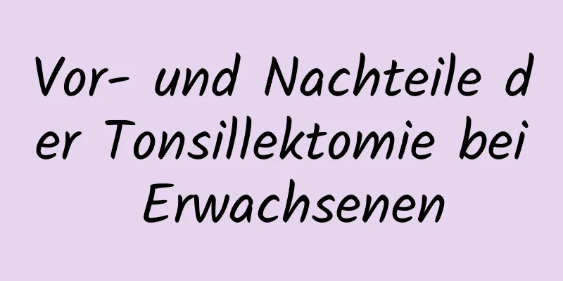 Vor- und Nachteile der Tonsillektomie bei Erwachsenen