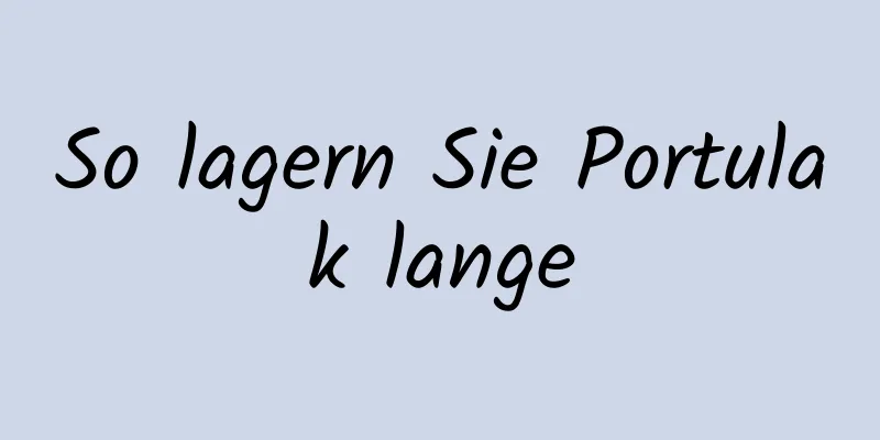 So lagern Sie Portulak lange