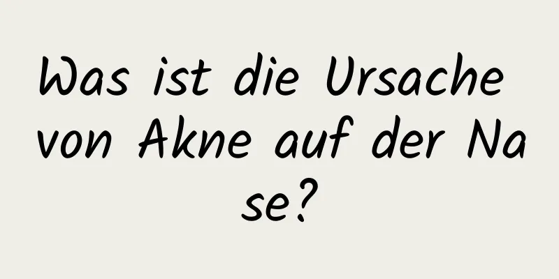 Was ist die Ursache von Akne auf der Nase?