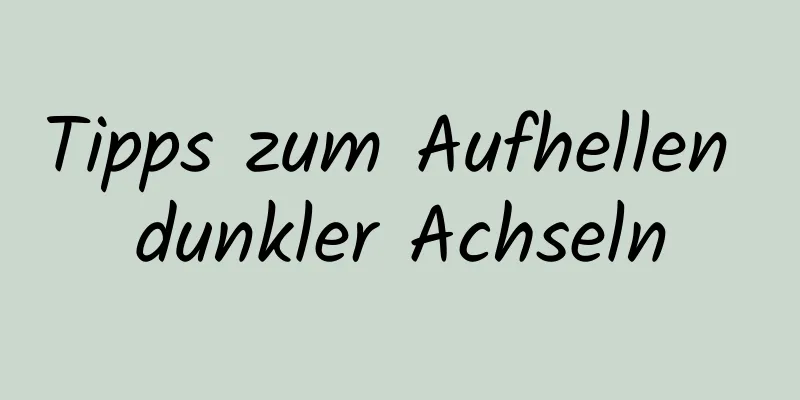 Tipps zum Aufhellen dunkler Achseln