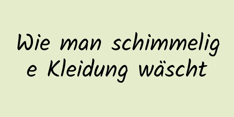 Wie man schimmelige Kleidung wäscht