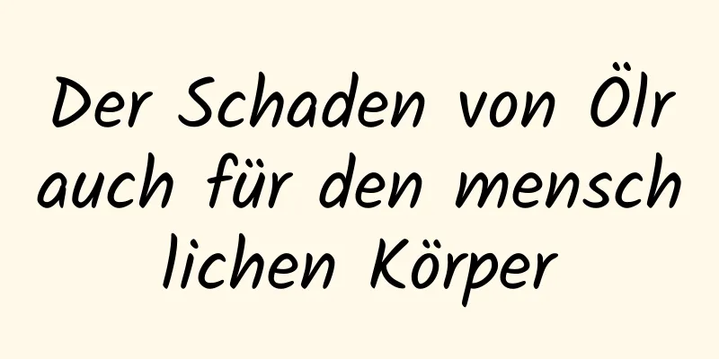 Der Schaden von Ölrauch für den menschlichen Körper