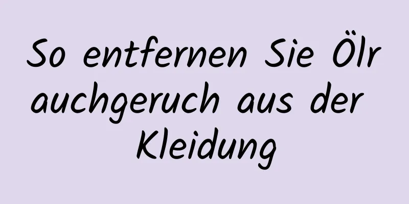 So entfernen Sie Ölrauchgeruch aus der Kleidung