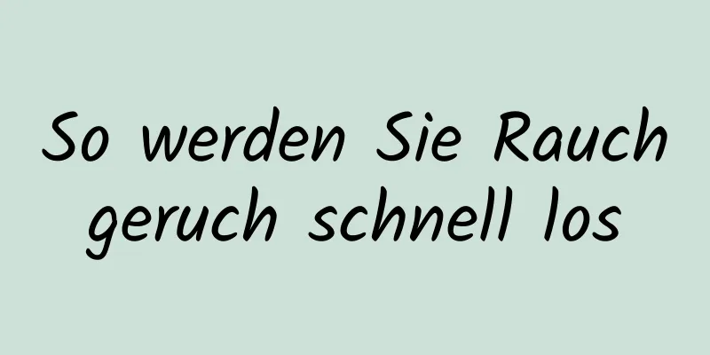 So werden Sie Rauchgeruch schnell los