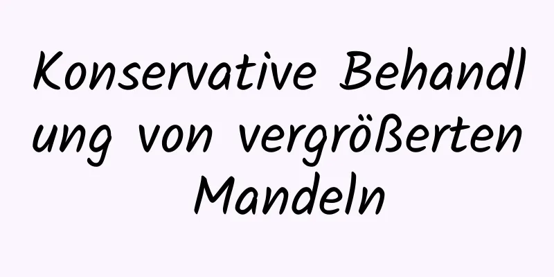 Konservative Behandlung von vergrößerten Mandeln