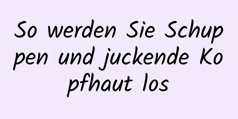 So werden Sie Schuppen und juckende Kopfhaut los