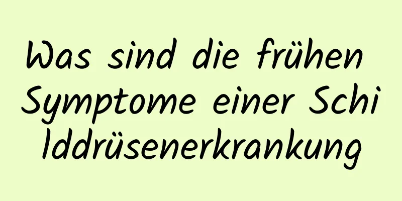 Was sind die frühen Symptome einer Schilddrüsenerkrankung