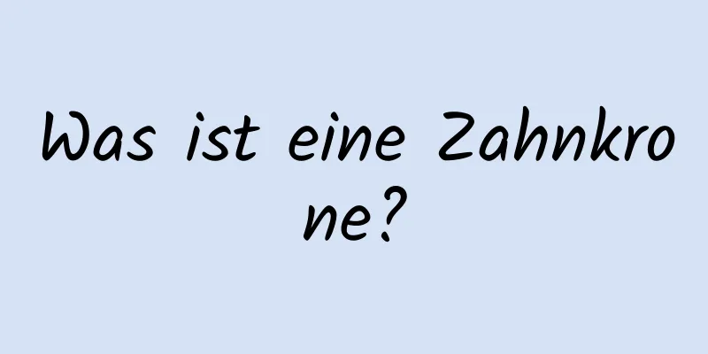 Was ist eine Zahnkrone?