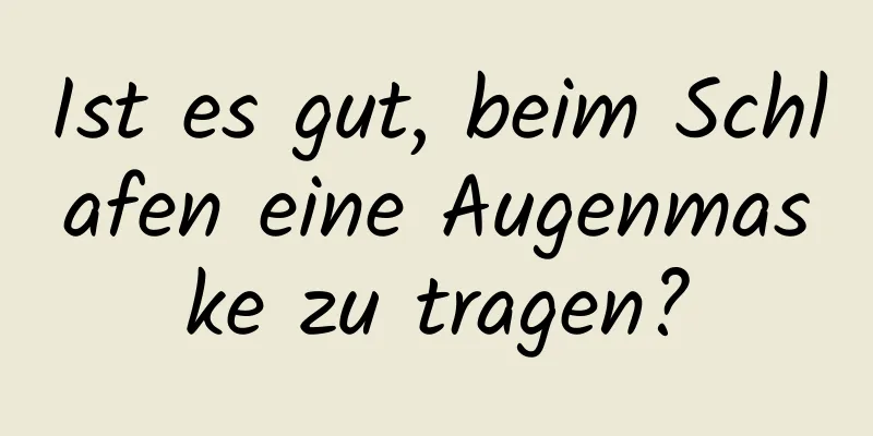 Ist es gut, beim Schlafen eine Augenmaske zu tragen?
