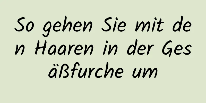 So gehen Sie mit den Haaren in der Gesäßfurche um