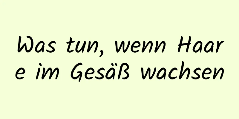 Was tun, wenn Haare im Gesäß wachsen