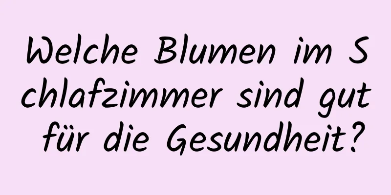Welche Blumen im Schlafzimmer sind gut für die Gesundheit?