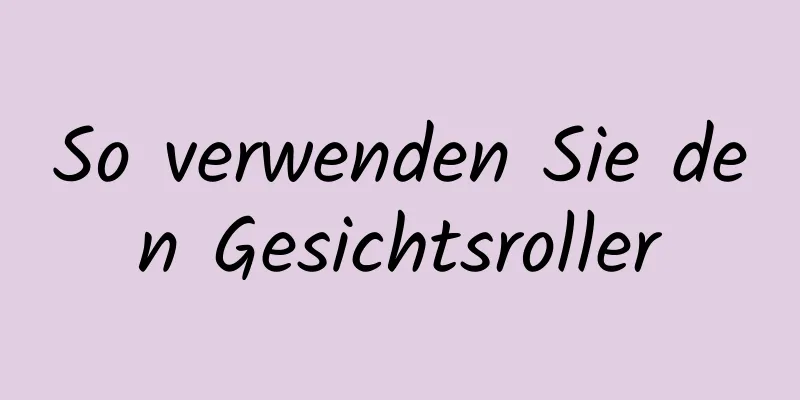 So verwenden Sie den Gesichtsroller