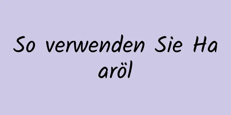 So verwenden Sie Haaröl