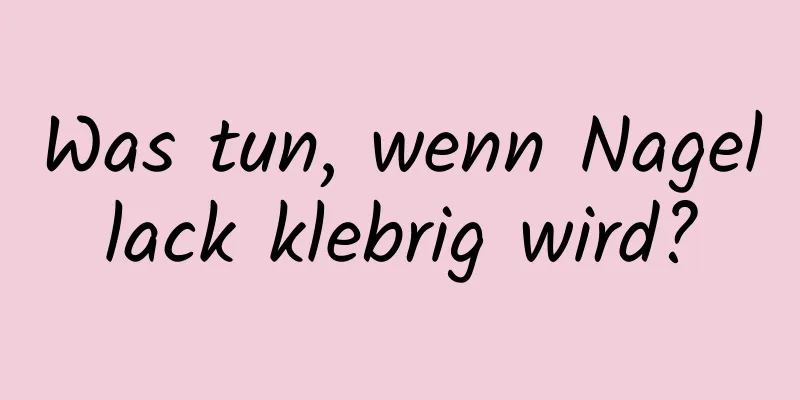 Was tun, wenn Nagellack klebrig wird?